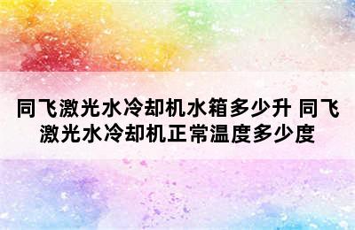 同飞激光水冷却机水箱多少升 同飞激光水冷却机正常温度多少度